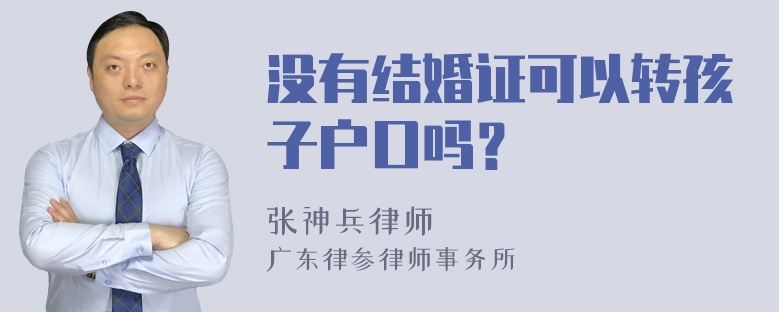 没有结婚证可以转孩子户口吗？