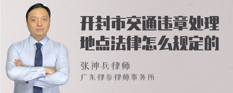 开封市交通违章处理地点法律怎么规定的