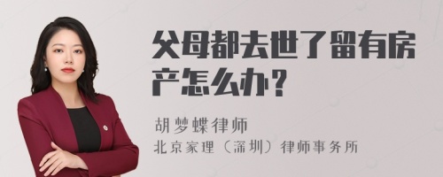 父母都去世了留有房产怎么办？