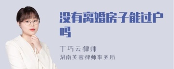 没有离婚房子能过户吗