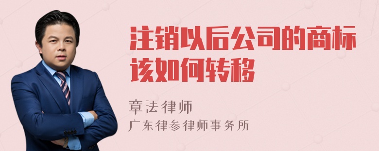 注销以后公司的商标该如何转移