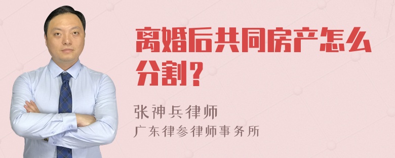 离婚后共同房产怎么分割？