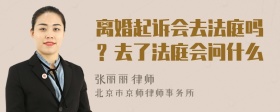 离婚起诉会去法庭吗？去了法庭会问什么