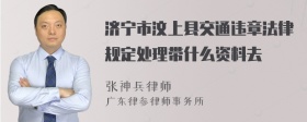 济宁市汶上县交通违章法律规定处理带什么资料去