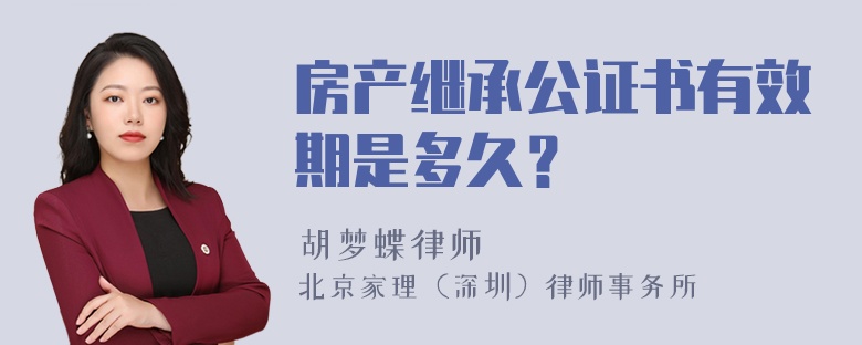 房产继承公证书有效期是多久？