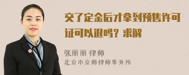 交了定金后才拿到预售许可证可以退吗？求解