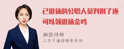 已退休的公职人员判刑了还可以领退休金吗