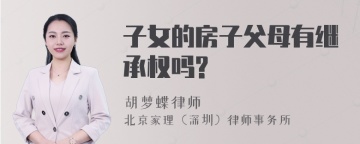 子女的房子父母有继承权吗?