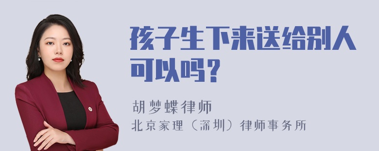 孩子生下来送给别人可以吗？