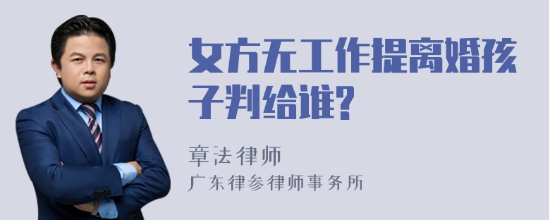 女方无工作提离婚孩子判给谁?