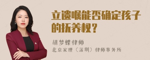 立遗嘱能否确定孩子的抚养权？