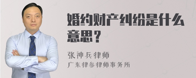 婚约财产纠纷是什么意思？