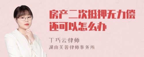 房产二次抵押无力偿还可以怎么办