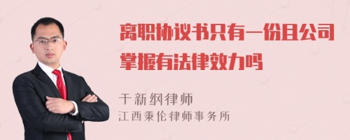 离职协议书只有一份且公司掌握有法律效力吗