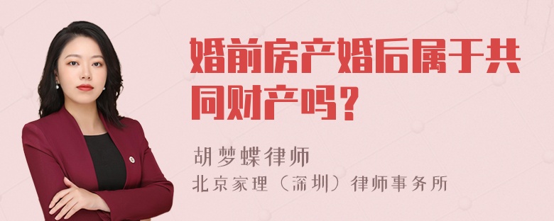 婚前房产婚后属于共同财产吗？