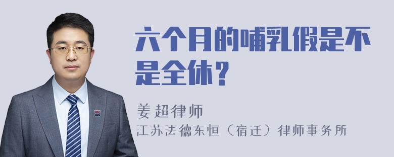 六个月的哺乳假是不是全休？