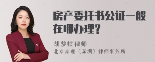 房产委托书公证一般在哪办理？