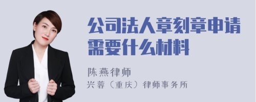 公司法人章刻章申请需要什么材料