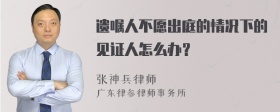 遗嘱人不愿出庭的情况下的见证人怎么办？