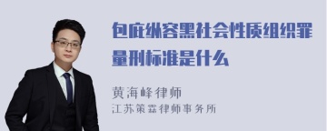 包庇纵容黑社会性质组织罪量刑标准是什么