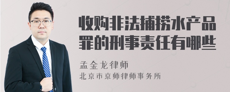 收购非法捕捞水产品罪的刑事责任有哪些