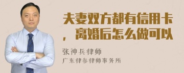 夫妻双方都有信用卡，离婚后怎么做可以