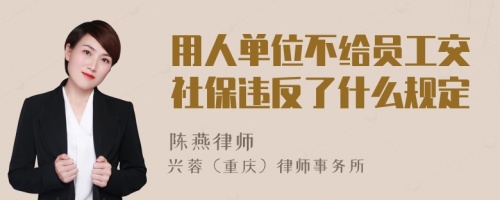 用人单位不给员工交社保违反了什么规定