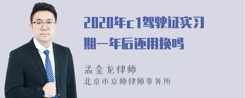 2020年c1驾驶证实习期一年后还用换吗