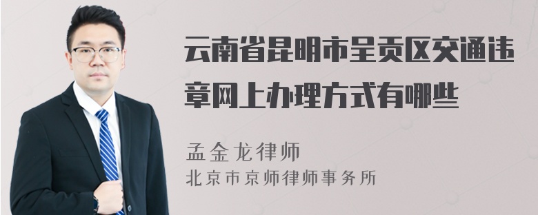 云南省昆明市呈贡区交通违章网上办理方式有哪些