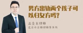 男方出轨两个孩子可以归女方吗？