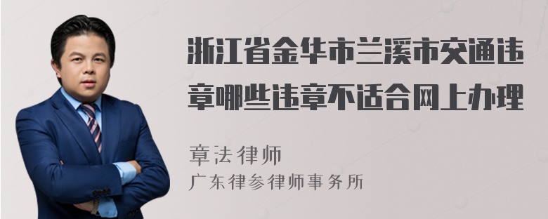 浙江省金华市兰溪市交通违章哪些违章不适合网上办理