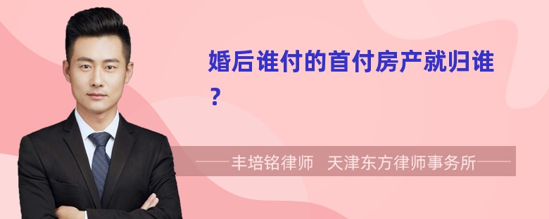 婚后谁付的首付房产就归谁？