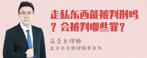 走私东西能被判刑吗？会被判哪些罪？