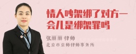 情人吵架绑了对方一会儿是绑架罪吗