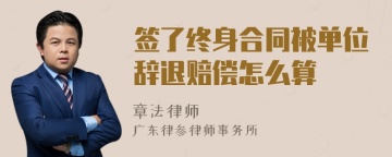 签了终身合同被单位辞退赔偿怎么算