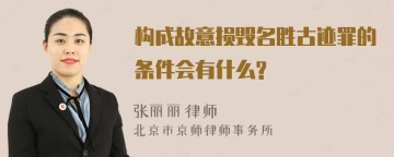 构成故意损毁名胜古迹罪的条件会有什么?