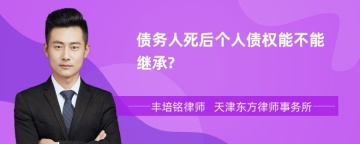 债务人死后个人债权能不能继承?