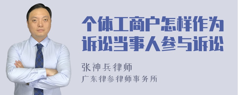 个体工商户怎样作为诉讼当事人参与诉讼