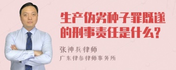 生产伪劣种子罪既遂的刑事责任是什么?