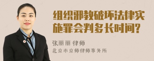 组织邪教破坏法律实施罪会判多长时间?