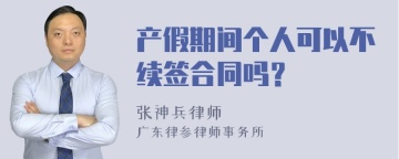 产假期间个人可以不续签合同吗？