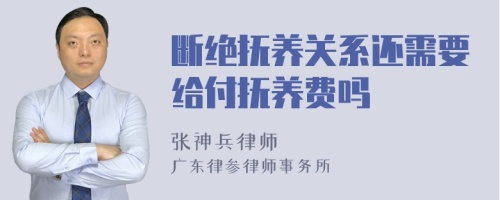 断绝抚养关系还需要给付抚养费吗