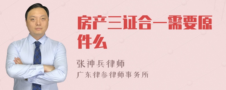 房产三证合一需要原件么