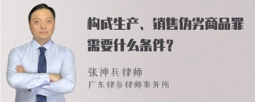 构成生产、销售伪劣商品罪需要什么条件？