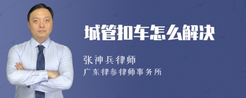 城管扣车怎么解决