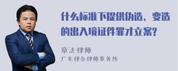 什么标准下提供伪造、变造的出入境证件罪才立案?