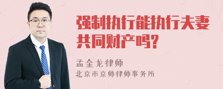 强制执行能执行夫妻共同财产吗?