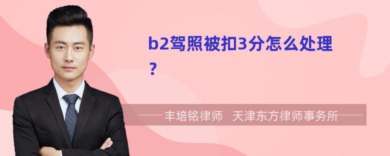 b2驾照被扣3分怎么处理？