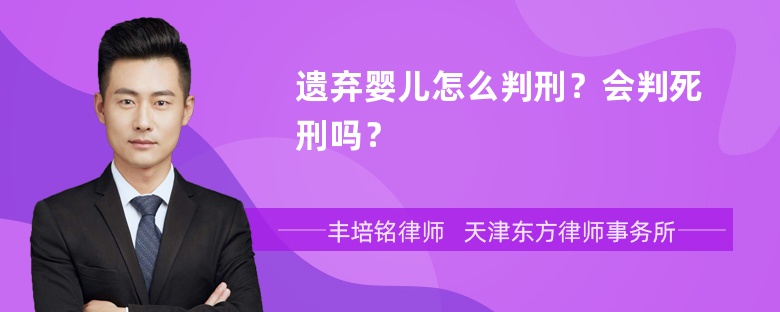 遗弃婴儿怎么判刑？会判死刑吗？