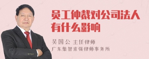 员工仲裁对公司法人有什么影响